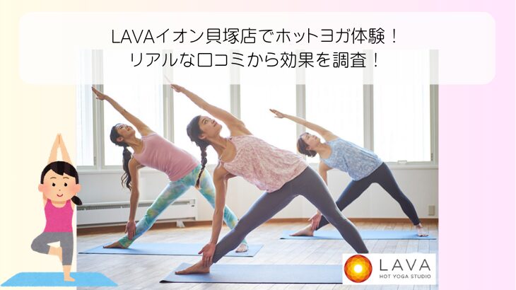 LAVAイオン貝塚店でホットヨガ体験！ リアルな口コミから効果を調査！